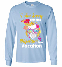 Skull Version I Am Sorry The Nice Dispatcher Is On Vacation Gildan Long Shirt