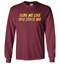 Ride Me Like You Stole Me Gildan Long Shirt