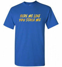Ride Me Like You Stole Me Shirt