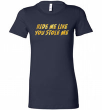 Ride Me Like You Stole Me Bella Ladies Tee