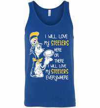 Steeler I Will Love My Steelers Here Ore There I Will Love My Steelers Everywhere Tank