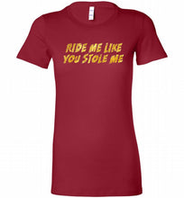 Ride Me Like You Stole Me Bella Ladies Tee