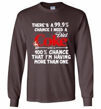 There’s A 99 9 Chance I Need A Diet Coke A 100% Chance That I’m Having More Than One Gildan Long Shirt