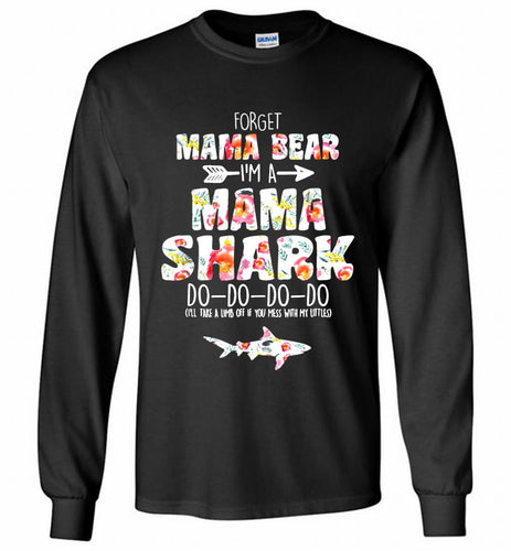Flower Forget Mama Bear I’m A Mama Shark Do-Do-Do-Do Gildan Long Shirt