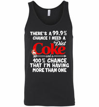 There’s A 99 9 Chance I Need A Diet Coke A 100% Chance That I’m Having More Than One Tank