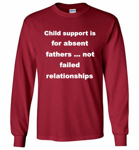 Child Support Is For Absent Fathers Not Failed Relationships Gildan Long Shirt