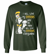 Steeler I Will Love My Steelers Here Ore There I Will Love My Steelers Everywhere Gildan Long Shirt