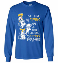 Steeler I Will Love My Steelers Here Ore There I Will Love My Steelers Everywhere Gildan Long Shirt