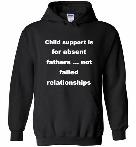 Child Support Is For Absent Fathers Not Failed Relationships Hoodie