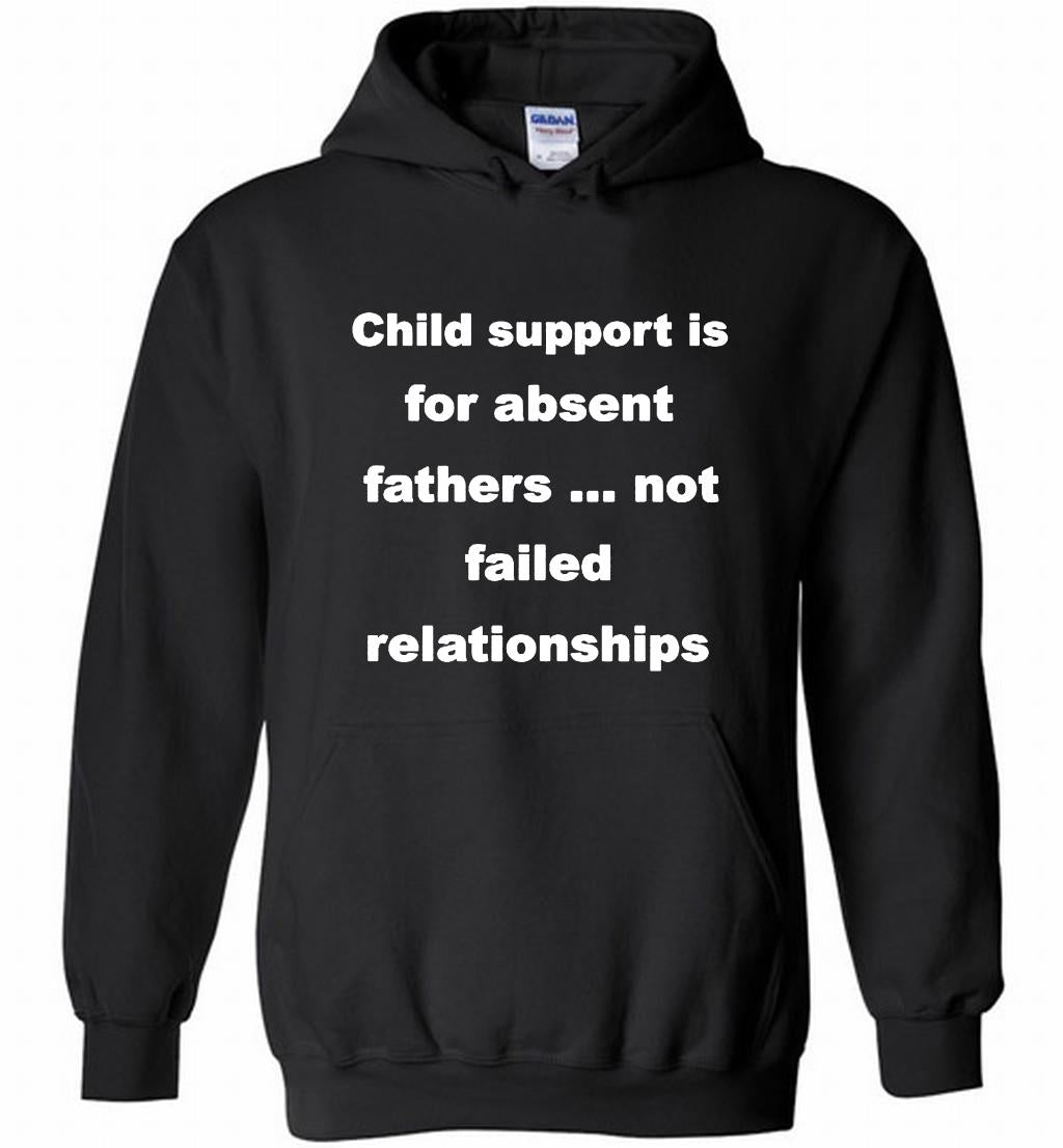 Child Support Is For Absent Fathers Not Failed Relationships Hoodie