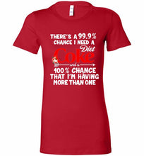 There’s A 99 9 Chance I Need A Diet Coke A 100% Chance That I’m Having More Than One Bella Ladies Tee