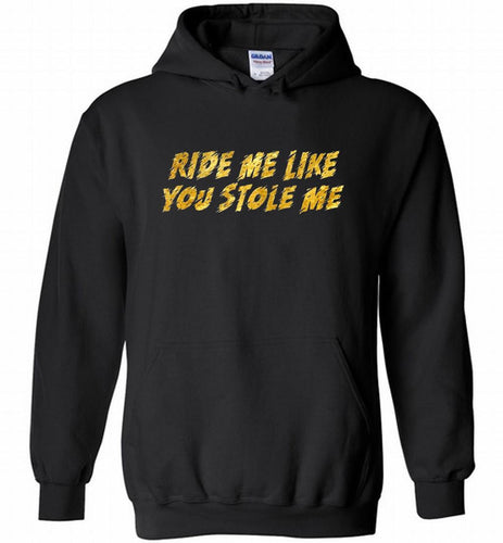 Ride Me Like You Stole Me Hoodie