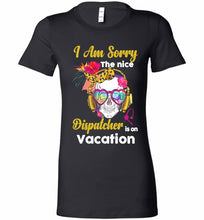 Skull Version I Am Sorry The Nice Dispatcher Is On Vacation Bella Ladies Tee
