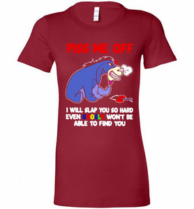 Eyore Piss Me Off I Will Slap You So Hard Even Google Won't Be Able To Find You Bella Ladies Tee