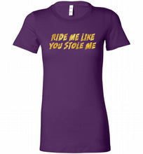 Ride Me Like You Stole Me Bella Ladies Tee