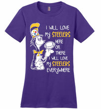 Steeler I Will Love My Steelers Here Ore There I Will Love My Steelers Everywhere Ladies Perfect