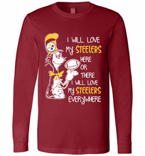 Steeler I Will Love My Steelers Here Ore There I Will Love My Steelers Everywhere Long Sleeve
