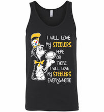 Steeler I Will Love My Steelers Here Ore There I Will Love My Steelers Everywhere Tank