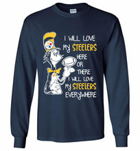 Steeler I Will Love My Steelers Here Ore There I Will Love My Steelers Everywhere Gildan Long Shirt