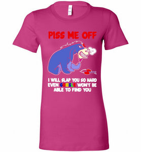 Eyore Piss Me Off I Will Slap You So Hard Even Google Won't Be Able To Find You Bella Ladies Tee