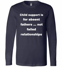 Child Support Is For Absent Fathers Not Failed Relationships Long Sleeve