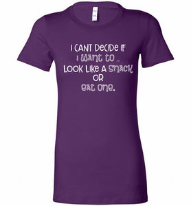 I Can't Decide If I Want To Look Like A Snack Or Eat One Bella Ladies Tee