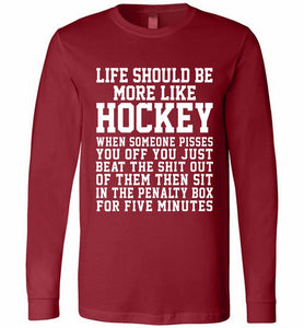 Life Should Be More Like Hockey Long Sleeve