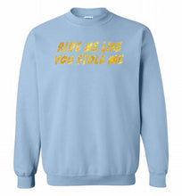 Ride Me Like You Stole Me Crewneck Sweatshirt