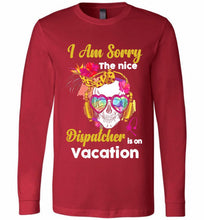 Skull Version I Am Sorry The Nice Dispatcher Is On Vacation Long Sleeve