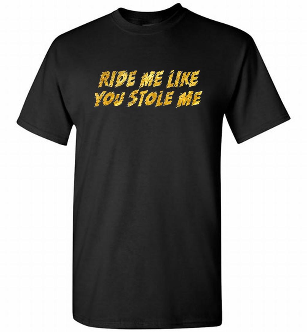 Ride Me Like You Stole Me Shirt