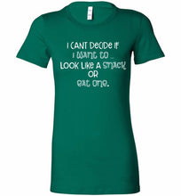 I Can't Decide If I Want To Look Like A Snack Or Eat One Bella Ladies Tee