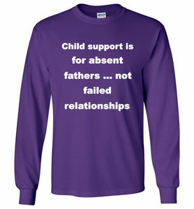 Child Support Is For Absent Fathers Not Failed Relationships Gildan Long Shirt