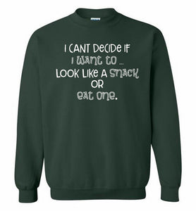 I Can't Decide If I Want To Look Like A Snack Or Eat One Crewneck Sweatshirt