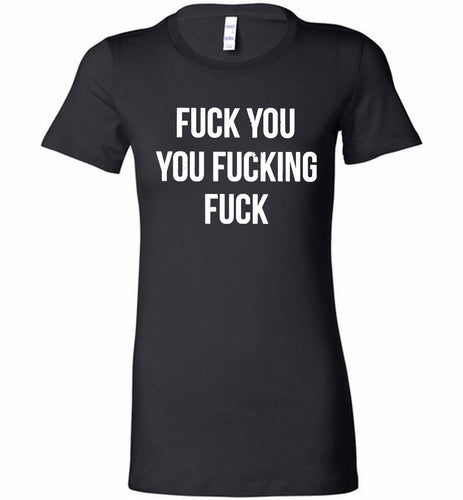 Fuck You You Fucking Fuck Bella Ladies Tee