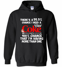 There’s A 99 9 Chance I Need A Diet Coke A 100% Chance That I’m Having More Than One Hoodie