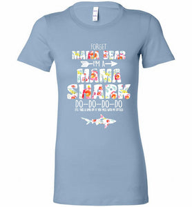 Flower Forget Mama Bear I’m A Mama Shark Do-Do-Do-Do Bella Ladies Tee