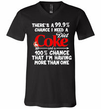 There’s A 99 9 Chance I Need A Diet Coke A 100% Chance That I’m Having More Than One V-Neck Shirt