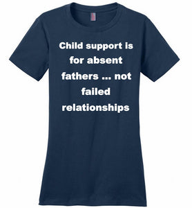 Child Support Is For Absent Fathers Not Failed Relationships Ladies Perfect