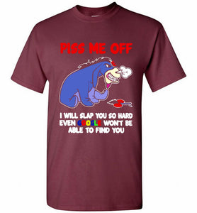 Eyore Piss Me Off I Will Slap You So Hard Even Google Won't Be Able To Find You Shirt