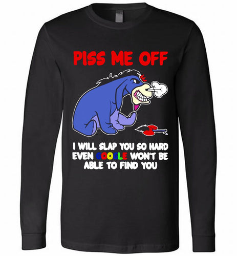 Eyore Piss Me Off I Will Slap You So Hard Even Google Won't Be Able To Find You Long Sleeve