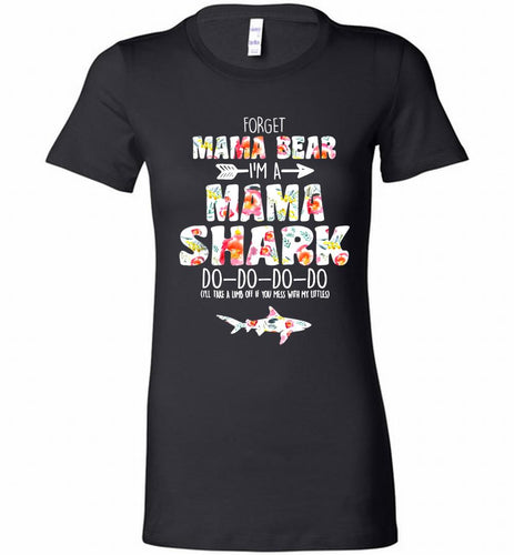 Flower Forget Mama Bear I’m A Mama Shark Do-Do-Do-Do Bella Ladies Tee