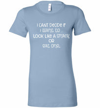 I Can't Decide If I Want To Look Like A Snack Or Eat One Bella Ladies Tee