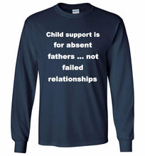 Child Support Is For Absent Fathers Not Failed Relationships Gildan Long Shirt