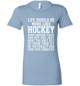 Life Should Be More Like Hockey Bella Ladies Tee