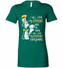 Steeler I Will Love My Steelers Here Ore There I Will Love My Steelers Everywhere Bella Ladies Tee