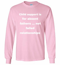 Child Support Is For Absent Fathers Not Failed Relationships Gildan Long Shirt