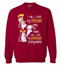 Steeler I Will Love My Steelers Here Ore There I Will Love My Steelers Everywhere Crewneck Sweatshirt