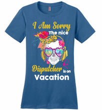 Skull Version I Am Sorry The Nice Dispatcher Is On Vacation Ladies Perfect