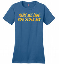 Ride Me Like You Stole Me Ladies Perfect