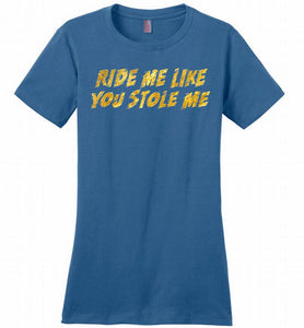 Ride Me Like You Stole Me Ladies Perfect